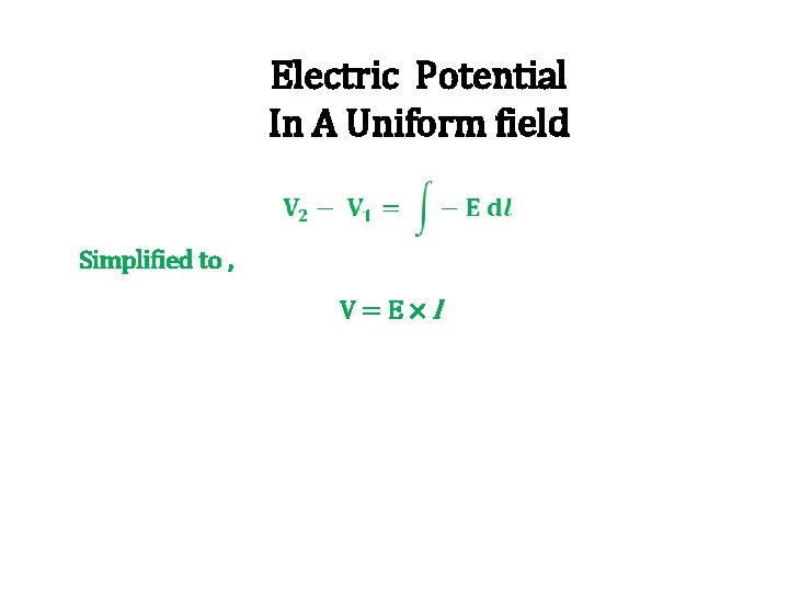 Electric Potential In A Uniform field Simplified to , V=E×l 