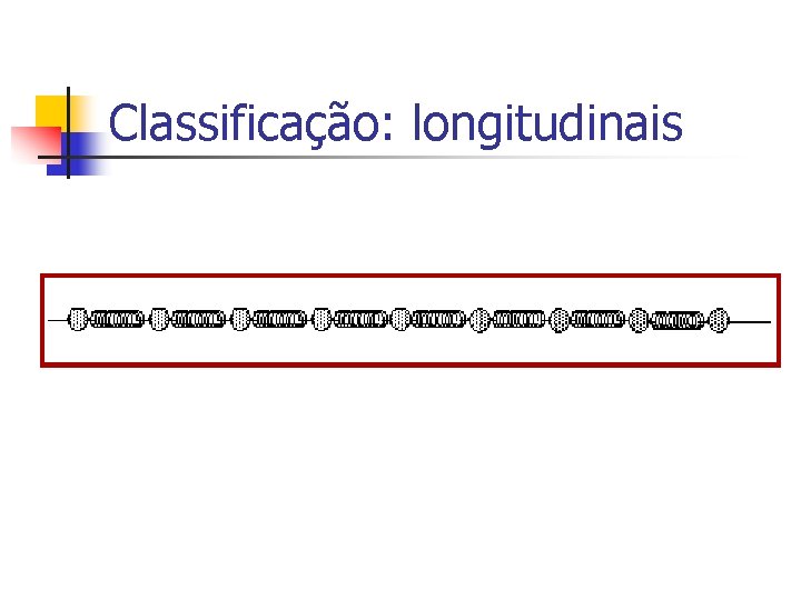 Classificação: longitudinais Classificação: longitudinais