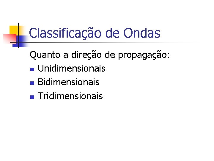 Classificação de Ondas Quanto a direção de propagação: n Unidimensionais n Bidimensionais n Tridimensionais Classificação de Ondas Quanto a direção de propagação: n Unidimensionais n Bidimensionais n Tridimensionais