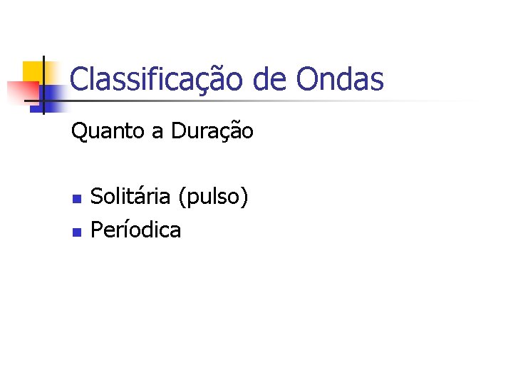 Classificação de Ondas Quanto a Duração n n Solitária (pulso) Períodica Classificação de Ondas Quanto a Duração n n Solitária (pulso) Períodica