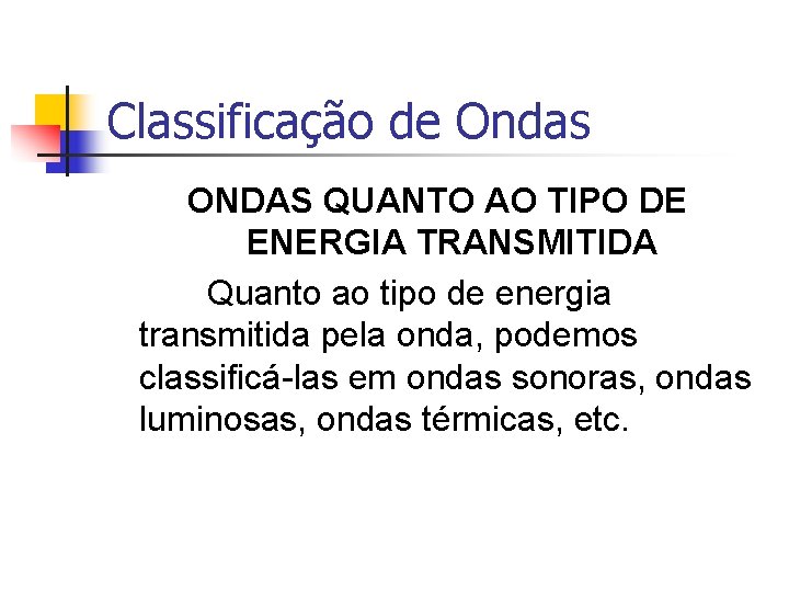 Classificação de Ondas ONDAS QUANTO AO TIPO DE ENERGIA TRANSMITIDA Quanto ao tipo de Classificação de Ondas ONDAS QUANTO AO TIPO DE ENERGIA TRANSMITIDA Quanto ao tipo de