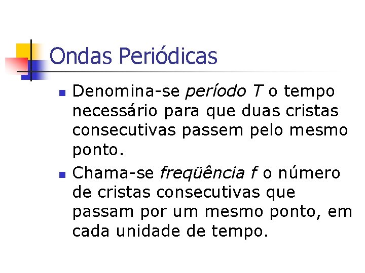 Ondas Periódicas n n Denomina-se período T o tempo necessário para que duas cristas Ondas Periódicas n n Denomina-se período T o tempo necessário para que duas cristas