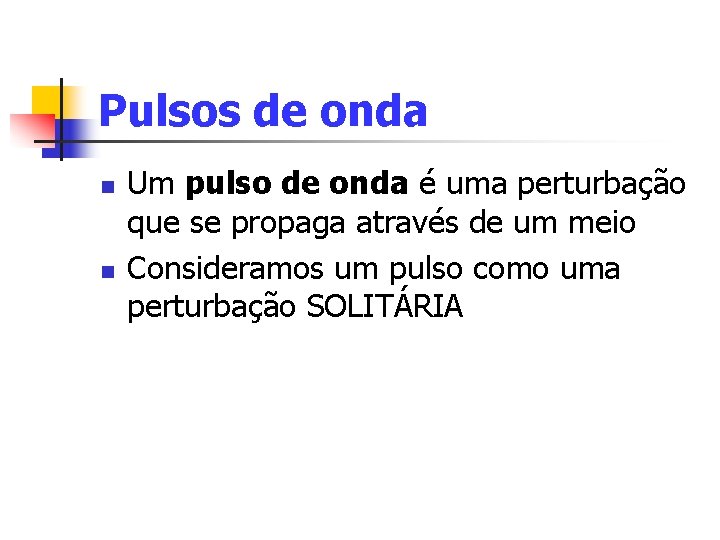 Pulsos de onda n n Um pulso de onda é uma perturbação que se Pulsos de onda n n Um pulso de onda é uma perturbação que se