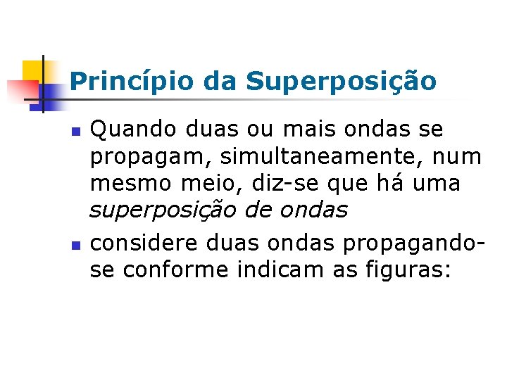 Princípio da Superposição n n Quando duas ou mais ondas se propagam, simultaneamente, num Princípio da Superposição n n Quando duas ou mais ondas se propagam, simultaneamente, num