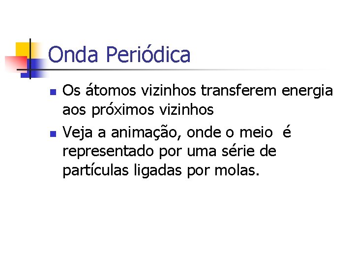Onda Periódica n n Os átomos vizinhos transferem energia aos próximos vizinhos Veja a Onda Periódica n n Os átomos vizinhos transferem energia aos próximos vizinhos Veja a