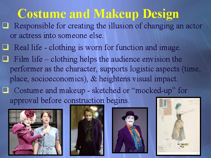 Costume and Makeup Design q Responsible for creating the illusion of changing an actor