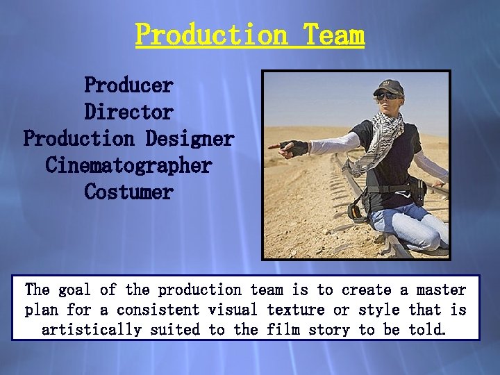 Production Team Producer Director Production Designer Cinematographer Costumer The goal of the production team