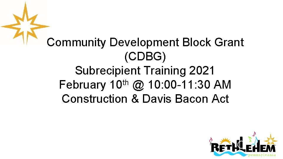 Community Development Block Grant (CDBG) Subrecipient Training 2021 February 10 th @ 10: 00