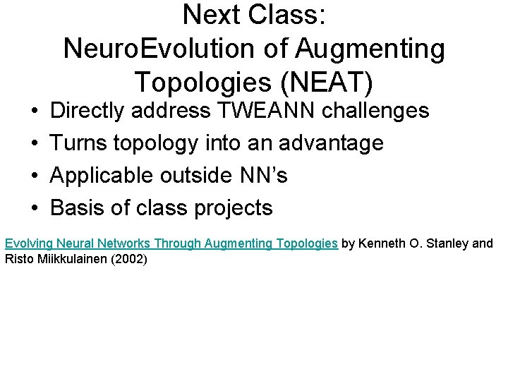  • • Next Class: Neuro. Evolution of Augmenting Topologies (NEAT) Directly address TWEANN