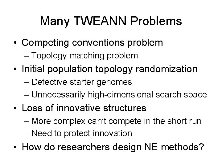Many TWEANN Problems • Competing conventions problem – Topology matching problem • Initial population
