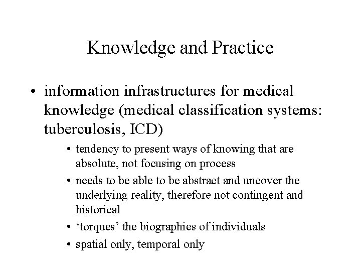 Knowledge and Practice • information infrastructures for medical knowledge (medical classification systems: tuberculosis, ICD)