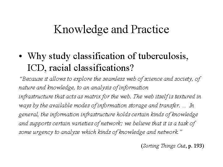 Knowledge and Practice • Why study classification of tuberculosis, ICD, racial classifications? “Because it