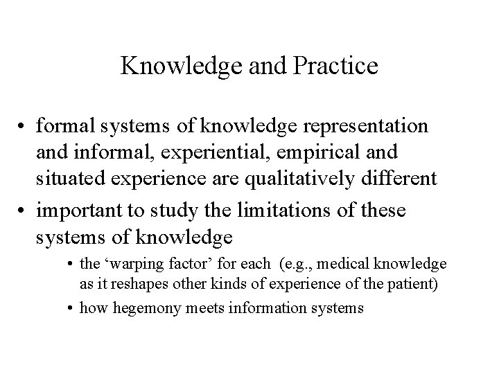 Knowledge and Practice • formal systems of knowledge representation and informal, experiential, empirical and