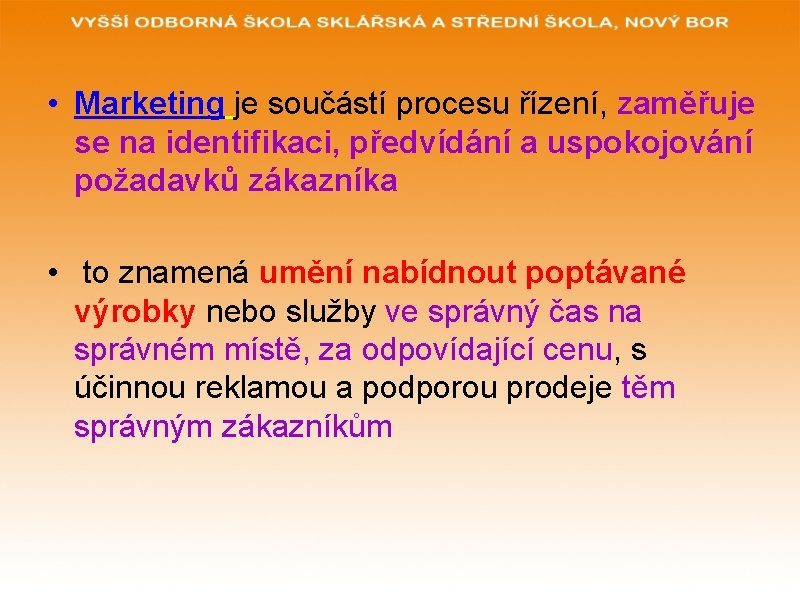  • Marketing je součástí procesu řízení, zaměřuje se na identifikaci, předvídání a uspokojování