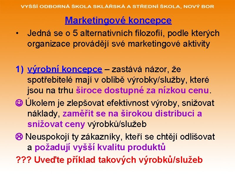 Marketingové koncepce • Jedná se o 5 alternativních filozofií, podle kterých organizace provádějí své