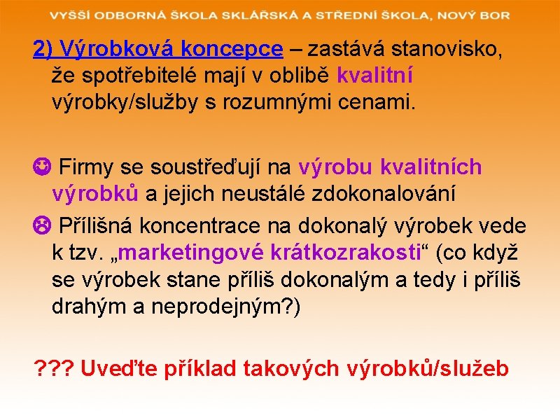 2) Výrobková koncepce – zastává stanovisko, že spotřebitelé mají v oblibě kvalitní výrobky/služby s