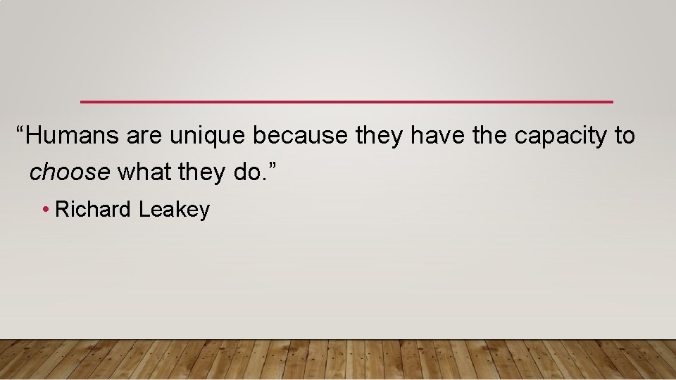 “Humans are unique because they have the capacity to choose what they do. ”