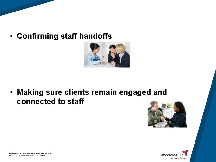  • Confirming staff handoffs • Making sure clients remain engaged and connected to