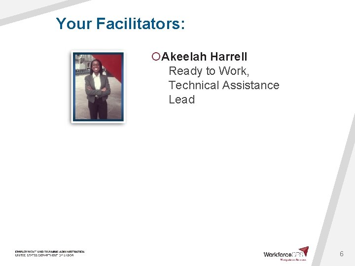 Your Facilitators: ¡Akeelah Harrell Ready to Work, Technical Assistance Lead 6 