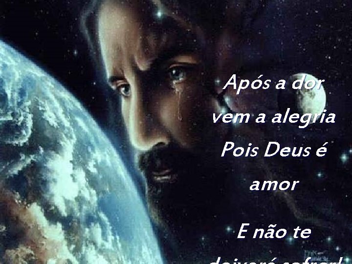 Após a dor vem a alegria Pois Deus é amor E não te 