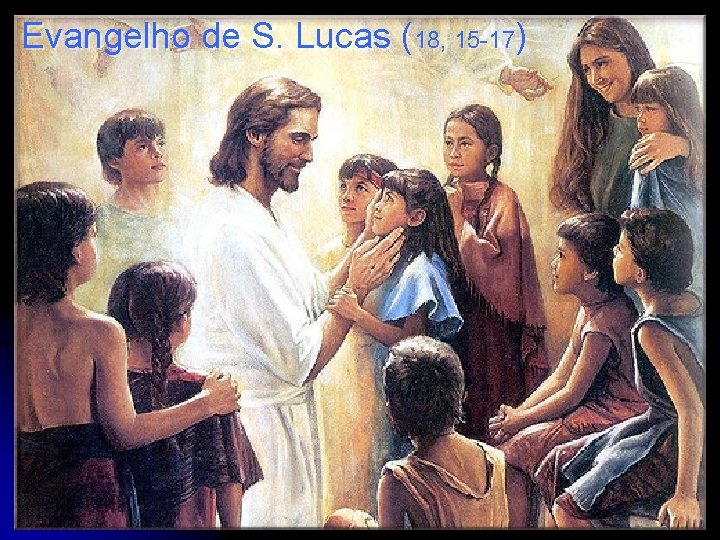 Evangelho de S. Lucas (18, 15 -17) 