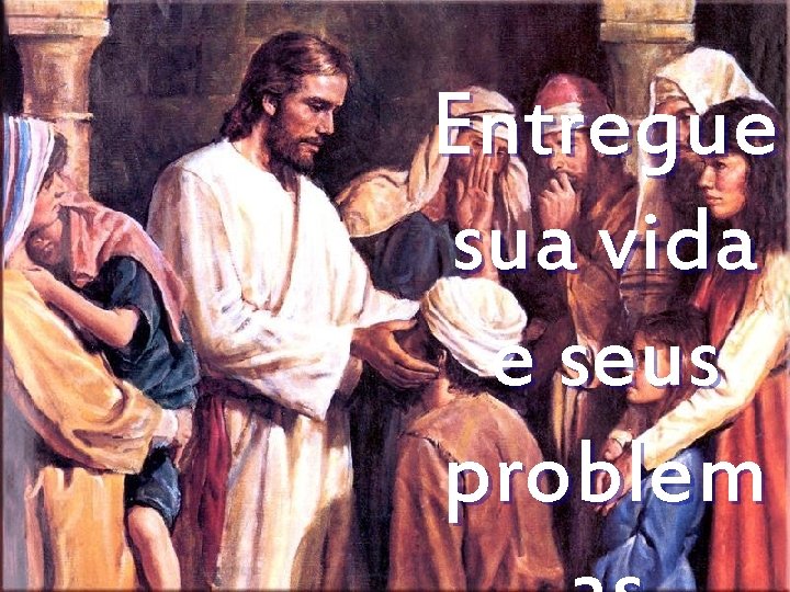 Entregue sua vida e seus problem 