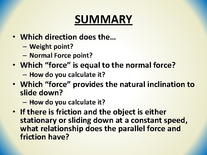 SUMMARY • Which direction does the… – Weight point? – Normal Force point? •