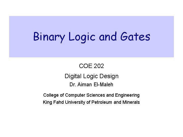 Binary Logic and Gates COE 202 Digital Logic Design Dr. Aiman El-Maleh College of