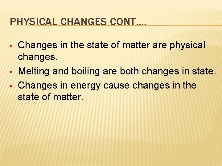 PHYSICAL CHANGES CONT…. • • • Changes in the state of matter are physical