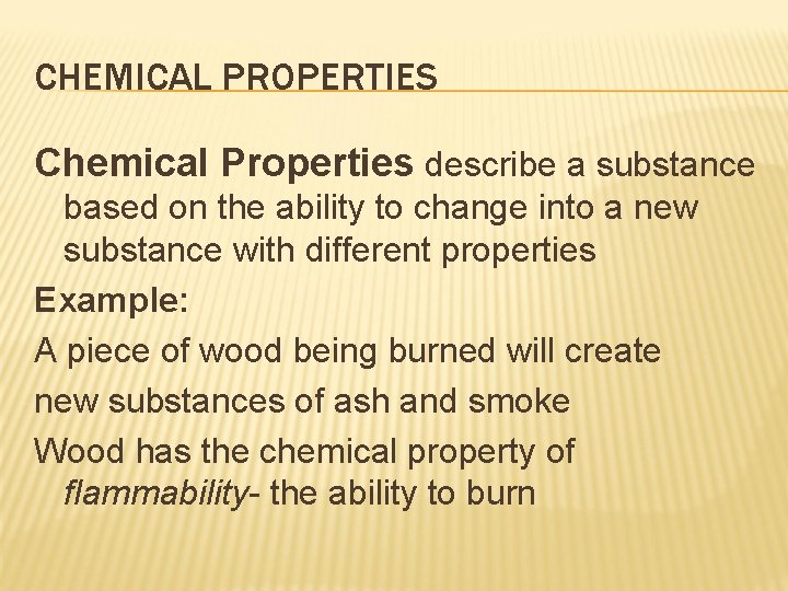 CHEMICAL PROPERTIES Chemical Properties describe a substance based on the ability to change into