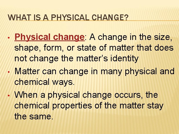 WHAT IS A PHYSICAL CHANGE? • • • Physical change: A change in the