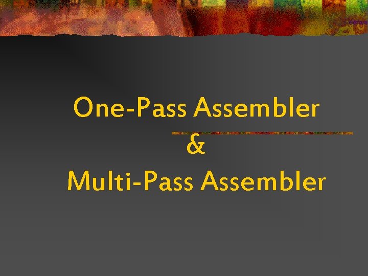 One-Pass Assembler & Multi-Pass Assembler 