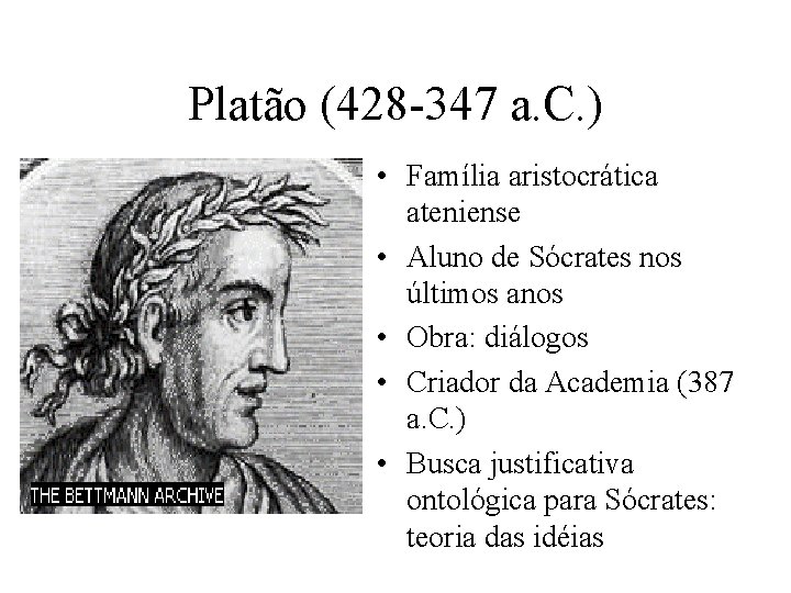 Platão (428 -347 a. C. ) • Família aristocrática ateniense • Aluno de Sócrates