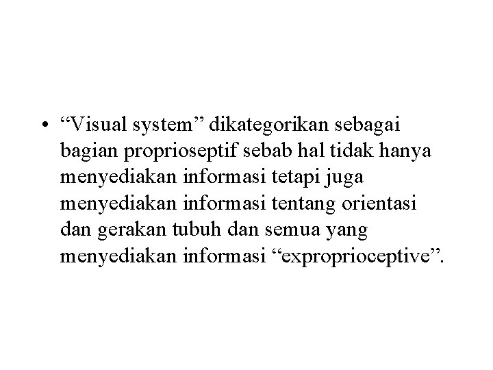  • “Visual system” dikategorikan sebagai bagian proprioseptif sebab hal tidak hanya menyediakan informasi