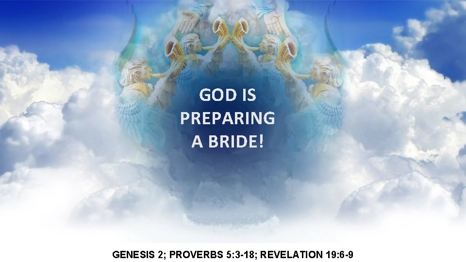 GOD IS PREPARING A BRIDE! GENESIS 2; PROVERBS 5: 3 -18; REVELATION 19: 6