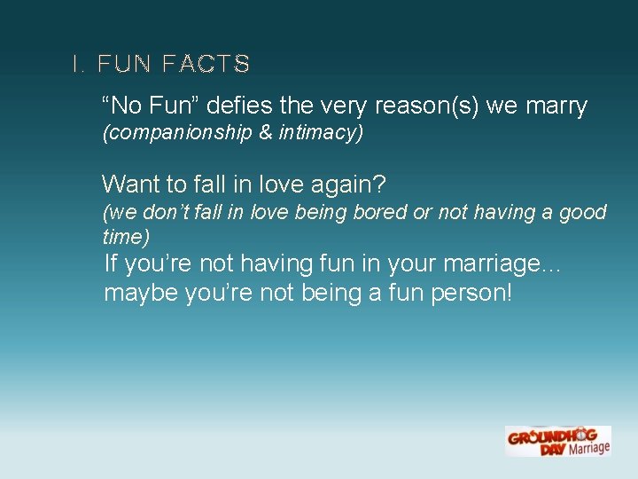 I. FUN FACTS “No Fun” defies the very reason(s) we marry (companionship & intimacy)