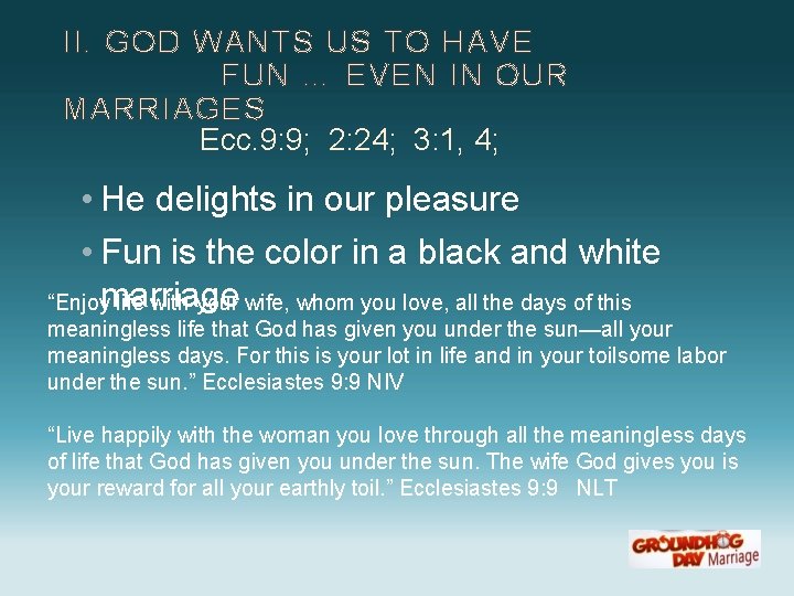 II. GOD WANTS US TO HAVE FUN … EVEN IN OUR MARRIAGES Ecc. 9: