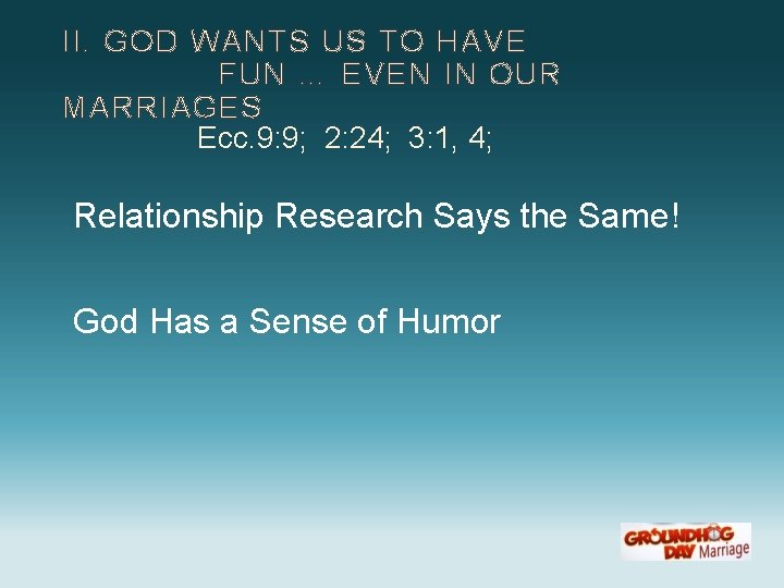 II. GOD WANTS US TO HAVE FUN … EVEN IN OUR MARRIAGES Ecc. 9: