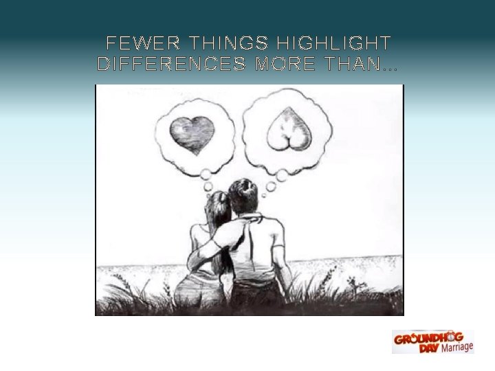 FEWER THINGS HIGHLIGHT DIFFERENCES MORE THAN… 