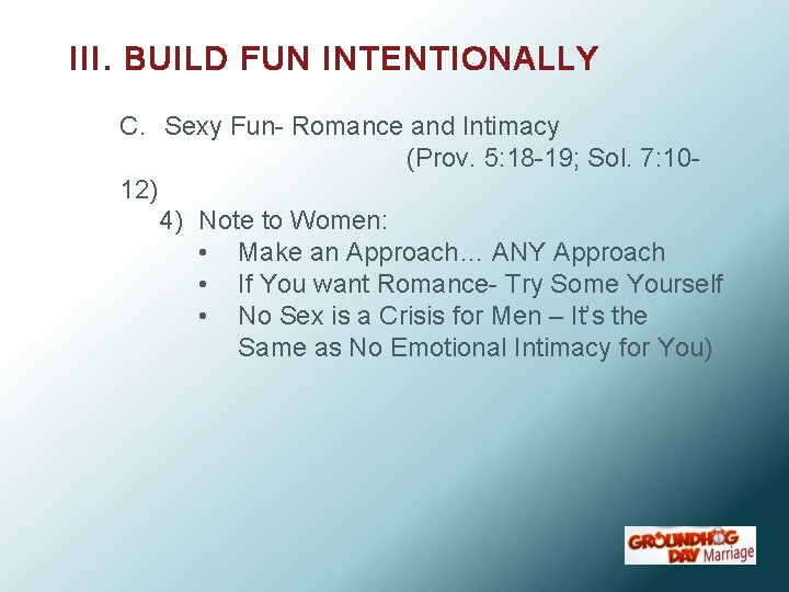 III. BUILD FUN INTENTIONALLY C. Sexy Fun- Romance and Intimacy (Prov. 5: 18 -19;