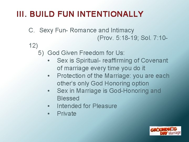 III. BUILD FUN INTENTIONALLY C. Sexy Fun- Romance and Intimacy (Prov. 5: 18 -19;