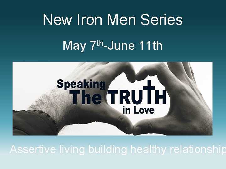 New Iron Men Series May 7 th-June 11 th Assertive living building healthy relationship