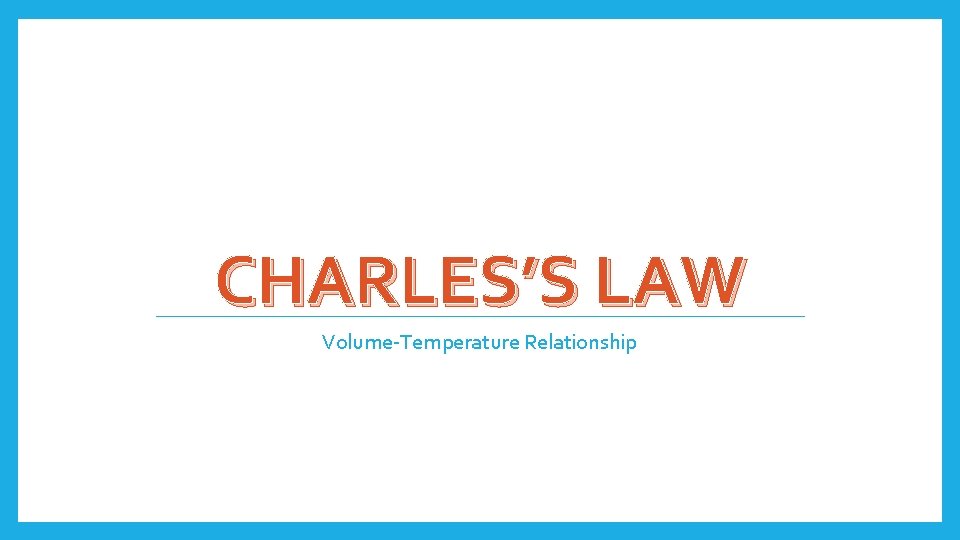 CHARLES’S LAW Volume-Temperature Relationship 