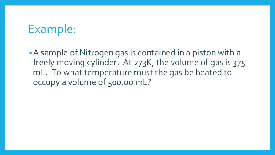 Example: • A sample of Nitrogen gas is contained in a piston with a