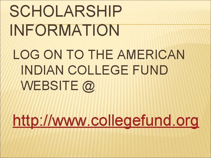 SCHOLARSHIP INFORMATION LOG ON TO THE AMERICAN INDIAN COLLEGE FUND WEBSITE @ http: //www.