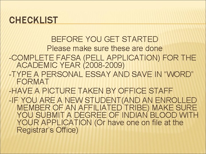 CHECKLIST BEFORE YOU GET STARTED Please make sure these are done -COMPLETE FAFSA (PELL