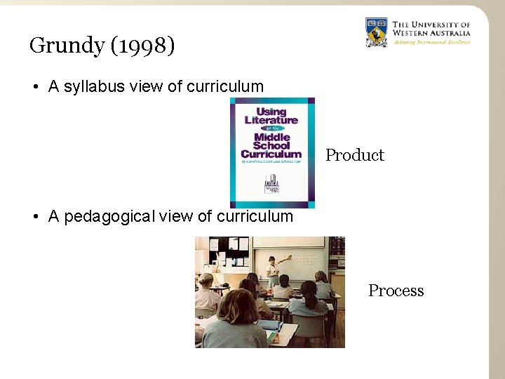 Grundy (1998) • A syllabus view of curriculum Product • A pedagogical view of