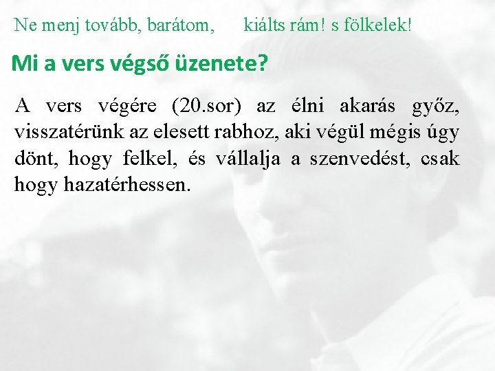 Ne menj tovább, barátom, kiálts rám! s fölkelek! Mi a vers végső üzenete? A