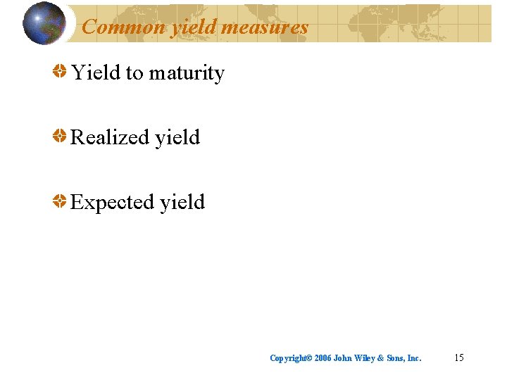 Common yield measures Yield to maturity Realized yield Expected yield Copyright© 2006 John Wiley