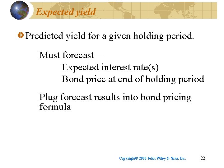Expected yield Predicted yield for a given holding period. Must forecast— Expected interest rate(s)